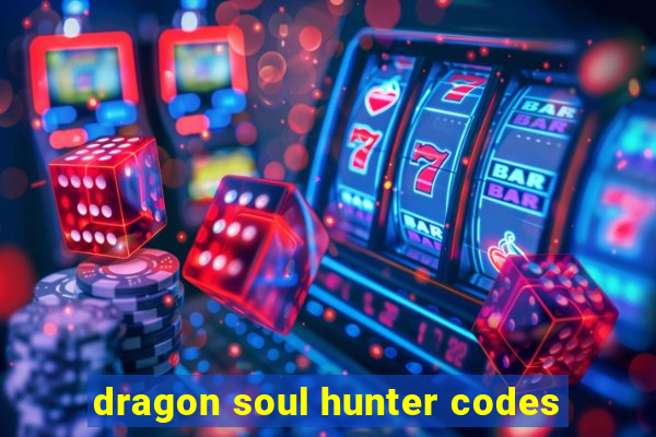 dragon soul hunter codes